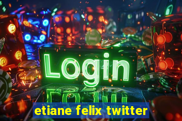 etiane felix twitter